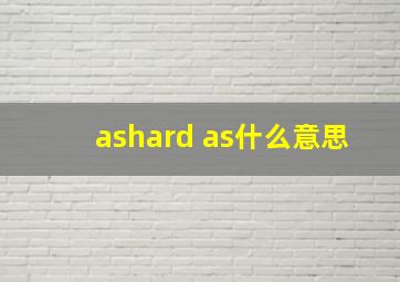 ashard as什么意思